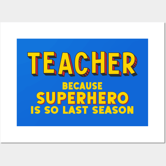 TEACHER - because superhero is so last season (comic book style letters) Wall Art by Ofeefee